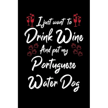 I Just Wanna Drink Wine And Pet My Portuguese Water Dog