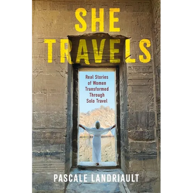 She Travels: Real Stories of Women Transformed Through Solo Travel