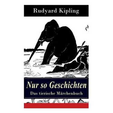 Nur so Geschichten - Das tierische Märchenbuch: Mit Originalillustrationen: Wie der Leopard zu seinen Flecken kam, Der Elefantenjunge, Der Ursprung de