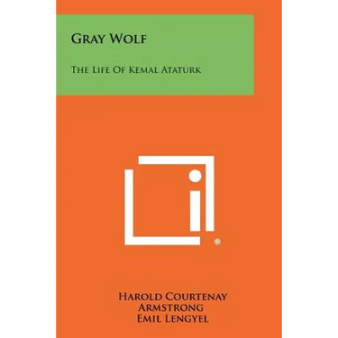 Gray Wolf: The Life Of Kemal Ataturk
