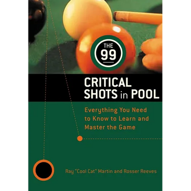 The 99 Critical Shots in Pool: Everything You Need to Know to Learn and Master the Game