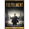 Fulfillment: Unlock the Secrets to Lasting Happiness, Purpose, and Success: A Step-by-Step Guide to Achieving True Fulfillment in Life - The Ultimate