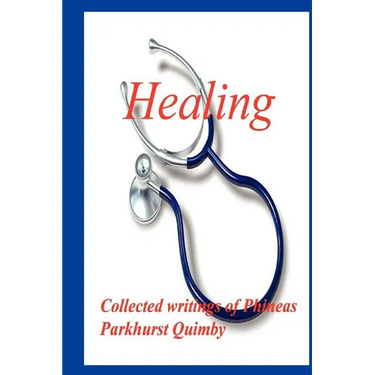 Healing: Collected Writings of Phineas Parkhurst Quimby