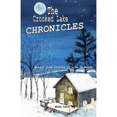 The Crooked Lake Chronicles: Mostly True Stories of Life Up North
