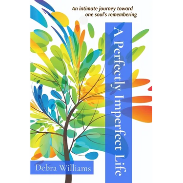 A Perfectly Imperfect Life: An intimate journey toward one soul's remembering
