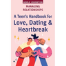 Managing Relationships: A Teen's Handbook for Love, Dating & Heartbreak