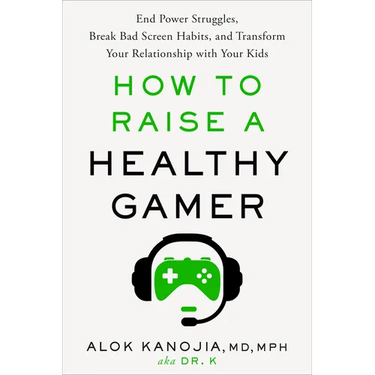 How to Raise a Healthy Gamer: End Power Struggles, Break Bad Screen Habits, and Transform Your Relationship with Your Kids