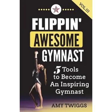 Flippin' Awesome Gymnast Vol. III: 5 Tools to Become An Inspiring Gymnast