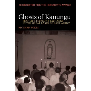 Ghosts of Kanungu: Fertility, Secrecy & Exchange in the Great Lakes of East Africa
