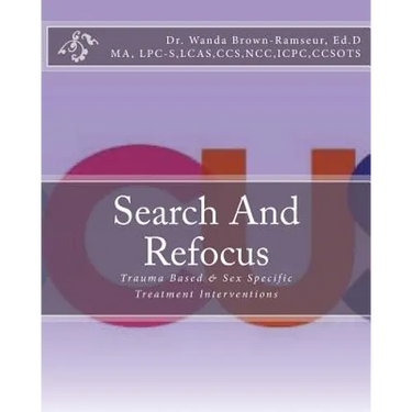 Search And Refocus: Trauma Based & Sex Specific Treatment Interventions - Program, Model and Manual