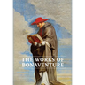 Works of Bonaventure: Journey of the Mind To God - The Triple Way, or, Love Enkindled - The Tree of Life - The Mystical Vine - On the Perfec