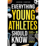 Everything Young Athletes Should Know: 101+ Essential Skills, Strategies, & Pro Tips for Thriving in Sports