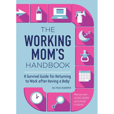 The Working Mom's Handbook: A Survival Guide for Returning to Work After Having a Baby