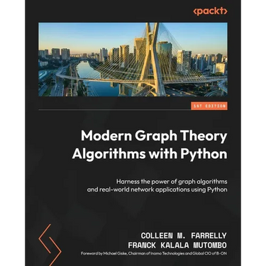 Modern Graph Theory Algorithms with Python: Harness the power of graph algorithms and real-world network applications using Python