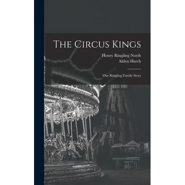 The Circus Kings; Our Ringling Family Story