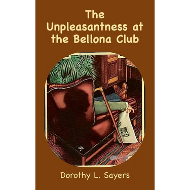 The Unpleasantness at the Bellona Club: A Lord Peter Wimsey Mystery