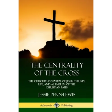 The Centrality of the Cross: The Crucifix as Symbol of Jesus Christ's Life, and as Emblem of the Christian Faith