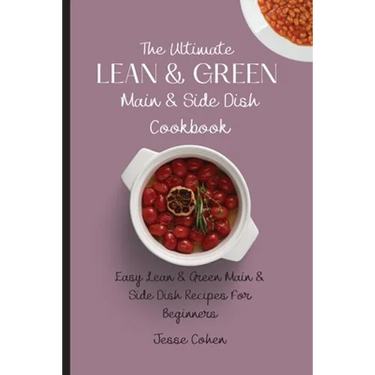 The Ultimate Lean & Green Main & Side Dish Cookbook: Easy Lean & Green Main & Side Dish Recipes For Beginners
