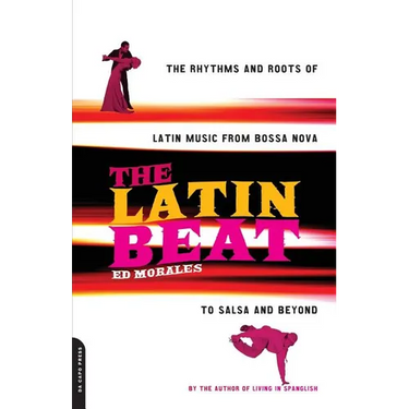 The Latin Beat: The Rhythms and Roots of Latin Music from Bossa Nova to Salsa and Beyond