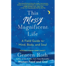 This Messy Magnificent Life: A Field Guide to Mind, Body, and Soul