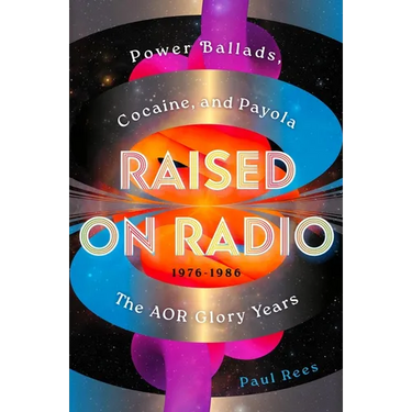 Raised on Radio: Power Ballads, Cocaine & Payola - The Aor Glory Years 1976-1986