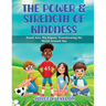 The Power & Strength of Kindness: Small Acts, Big Impact: Transforming the World Around You