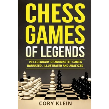 Chess Games of Legends: 20 Legendary Grandmaster Games Narrated, Illustrated, and Analyzed
