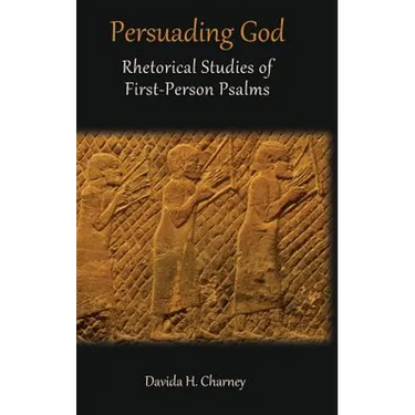 Persuading God: Rhetorical Studies of First-Person Psalms