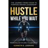 Hustle While You Wait: The Journey from Vision to Purpose-Driven Leadership