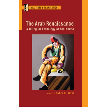 The Arab Renaissance: A Bilingual Anthology of the Nahda: A Bilingual Anthology of the Nahda