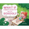 What if I Didn't Have to go to School?