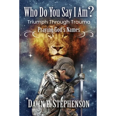 Who Do You Say I Am: Triumph Through Trauma: Praying God's Names