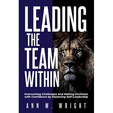 Leading the Team Within: Overcoming Challenges and Making Decisions with Confidence by Mastering Self-Leadership