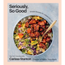 Seriously, So Good: Simple Recipes for a Balanced Life (a Cookbook)