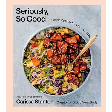 Seriously, So Good: Simple Recipes for a Balanced Life (a Cookbook)