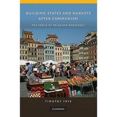 Building States and Markets After Communism: The Perils of Polarized Democracy