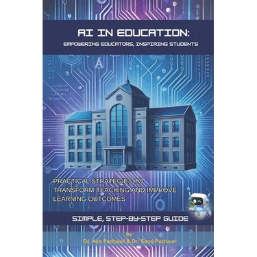 AI in Education: Empowering Educators, Inspiring Students: Practical Strategies to Transform Teaching and Improve Learning Outcomes