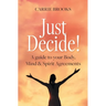 Just Decide!: A guide to your Body, Mind & Spirit Agreements