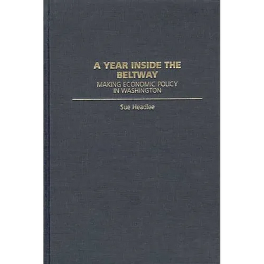 A Year Inside the Beltway: Making Economic Policy in Washington