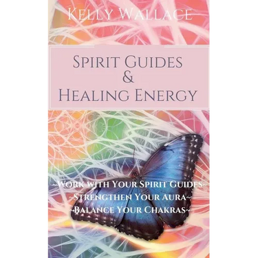 Spirit Guides and Healing Energy - Learn How to: Work with Your Spirit Guides, Strengthen Your Aura, Balance Your Chakras