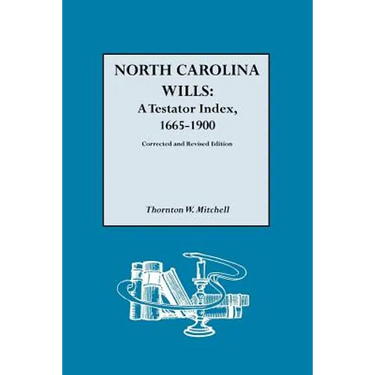North Carolina Wills: A Testator Index, 1665-1900. Corrected and Revised Edition (Corr & Rev in 1 Vol)
