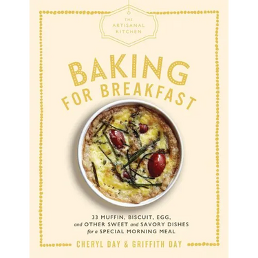 The Artisanal Kitchen: Baking for Breakfast: 33 Muffin, Biscuit, Egg, and Other Sweet and Savory Dishes for a Special Morning Meal