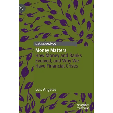 Money Matters: How Money and Banks Evolved, and Why We Have Financial Crises