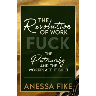 The Revolution of Work: Fuck the Patriarchy and the Workplace It Built