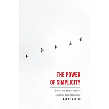 The Power of Simplicity: How to Use Your X-Factor to Maximize Your Effectiveness