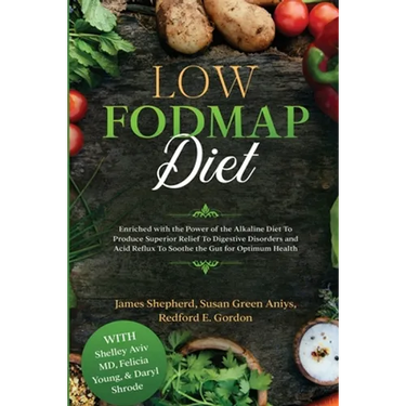 Low Fodmap Diet: Enriched with the Power of the Alkaline Diet To Produce Superior Relief To Digestive Disorders and Acid Reflux To Soothe the Gut for