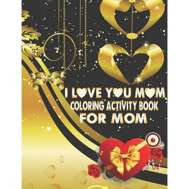 I Love You Mom Coloring Activity Book For Mom: Adult Coloring Book with Inspirational Flower Pattern Stress Relieving and Relaxing Coloring Pages