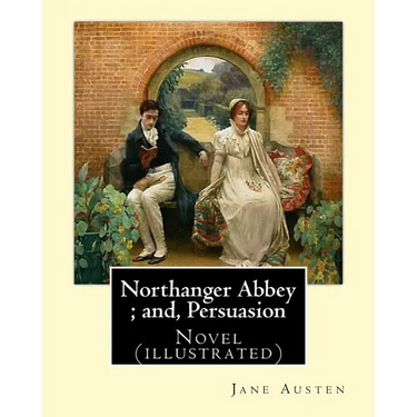 Northanger Abbey; and, Persuasion. By: Jane Austen, illustrated By: Hugh Thomson and introduction By: Austin Dobson: Novel (illustrated)