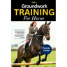 Groundwork Training for Horses: Balancing Exercises to Resolve Postural Issues, Improve Movement Patterns, and Prevent Future Problems