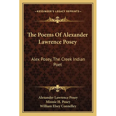 The Poems Of Alexander Lawrence Posey: Alex Posey, The Creek Indian Poet